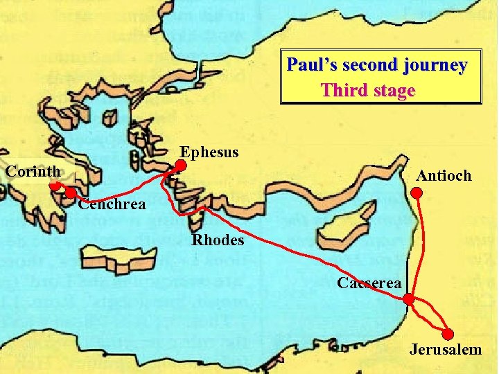 Paul’s second journey Third stage Ephesus Corinth Antioch Cenchrea Rhodes Caeserea Jerusalem 