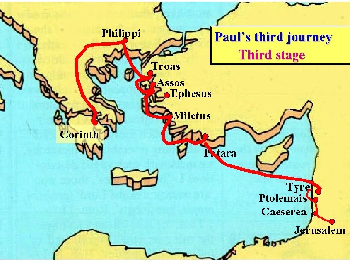 Philippi Troas Assos Ephesus Paul’s third journey Third stage Miletus Corinth Patara Tyre Ptolemais