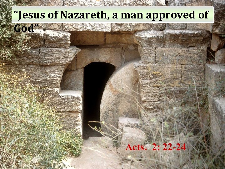 “Jesus of Nazareth, a man approved of God” Acts. 2: 22 -24 