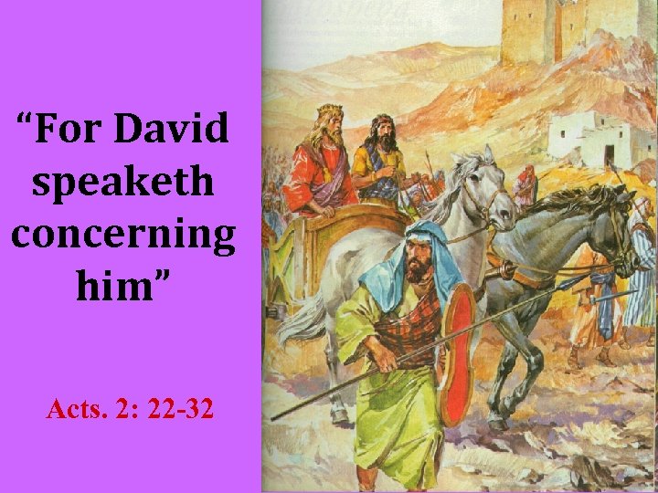 “For David speaketh concerning him” Acts. 2: 22 -32 