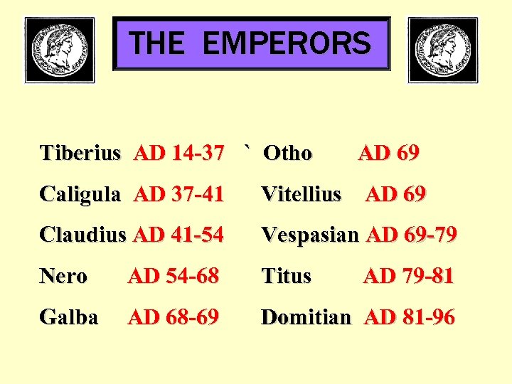 THE EMPERORS Tiberius AD 14 -37 ` Otho AD 69 Caligula AD 37 -41