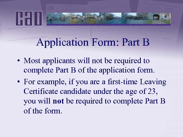 Application Form: Part B • Most applicants will not be required to complete Part