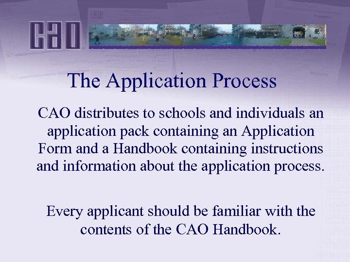 The Application Process CAO distributes to schools and individuals an application pack containing an