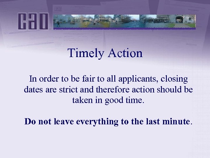 Timely Action In order to be fair to all applicants, closing dates are strict
