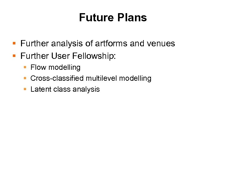 Future Plans § Further analysis of artforms and venues § Further User Fellowship: §