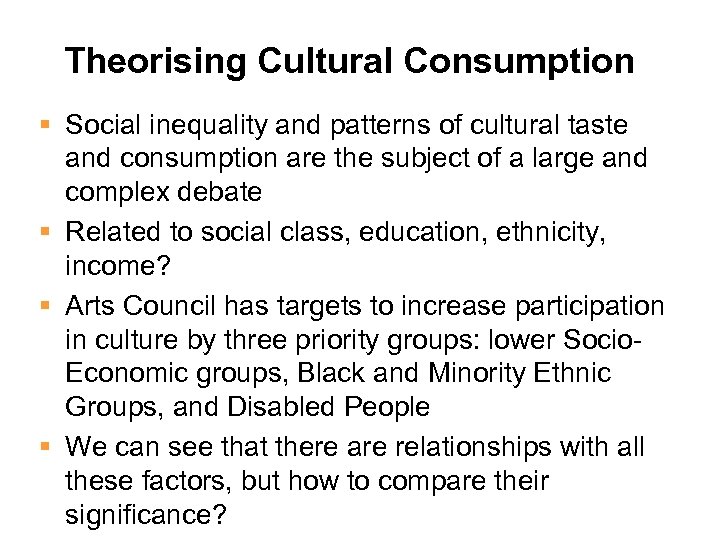 Theorising Cultural Consumption § Social inequality and patterns of cultural taste and consumption are