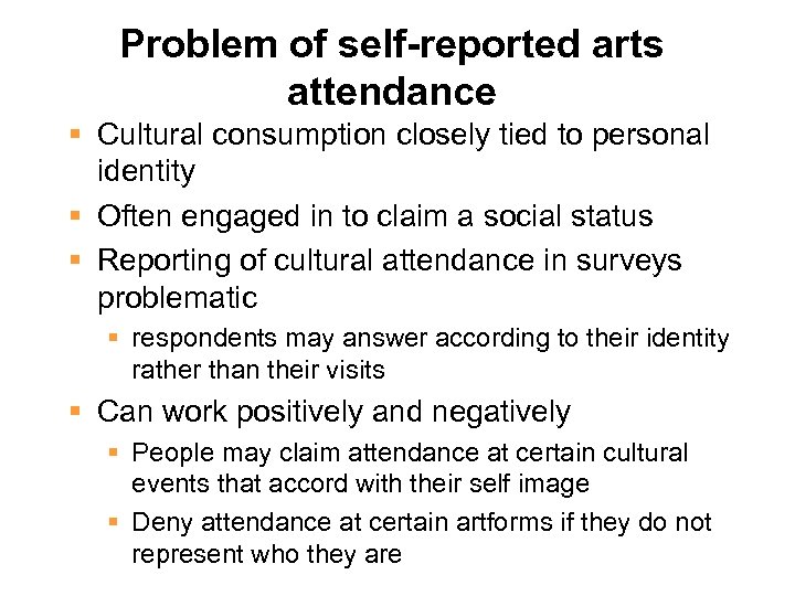 Problem of self-reported arts attendance § Cultural consumption closely tied to personal identity §