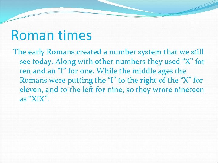 Roman times The early Romans created a number system that we still see today.