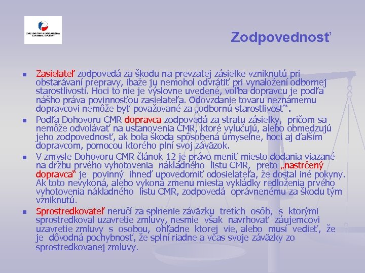 Zodpovednosť n n Zasielateľ zodpovedá za škodu na prevzatej zásielke vzniknutú pri obstarávaní prepravy,