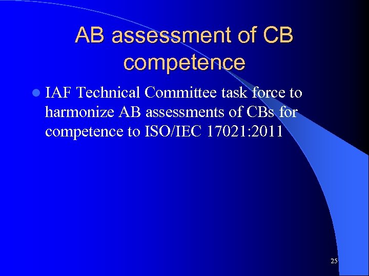 AB assessment of CB competence l IAF Technical Committee task force to harmonize AB