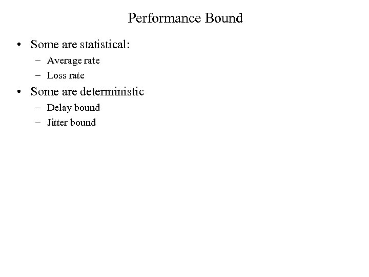 Performance Bound • Some are statistical: – Average rate – Loss rate • Some