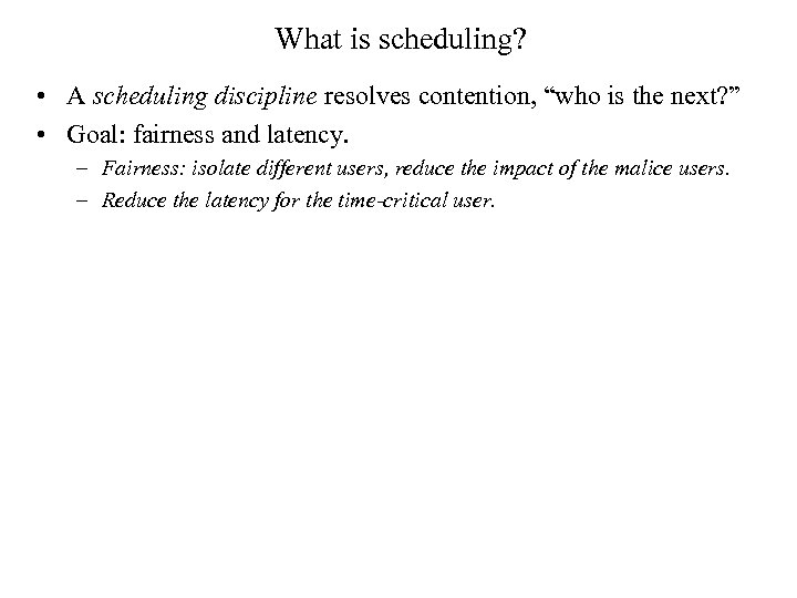 What is scheduling? • A scheduling discipline resolves contention, “who is the next? ”