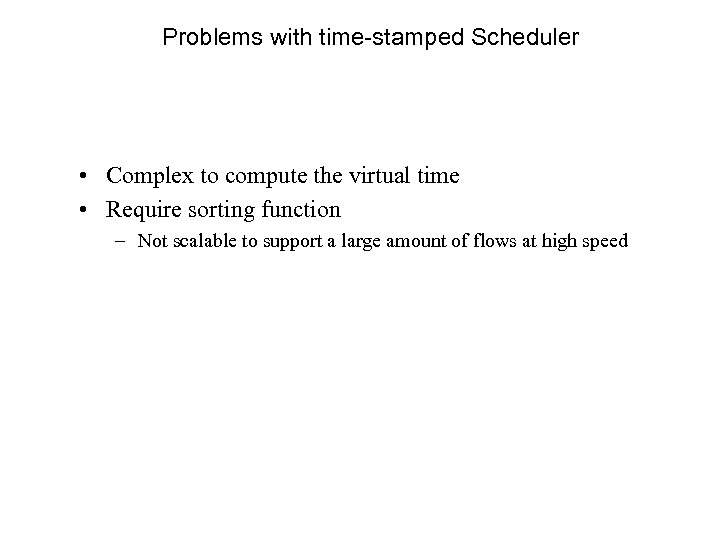 Problems with time stamped Scheduler • Complex to compute the virtual time • Require