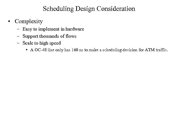 Scheduling Design Consideration • Complexity – Easy to implement in hardware – Support thousands