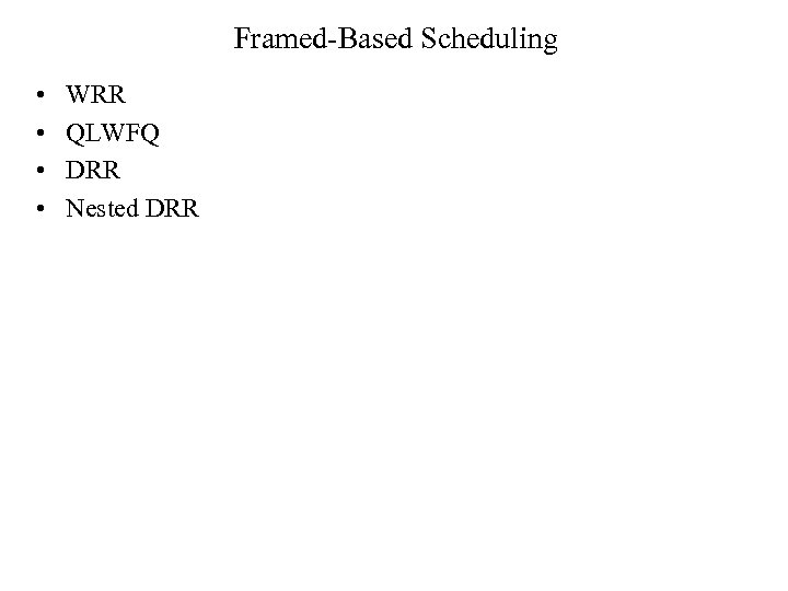 Framed-Based Scheduling • • WRR QLWFQ DRR Nested DRR 