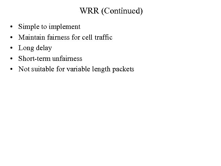 WRR (Continued) • • • Simple to implement Maintain fairness for cell traffic Long