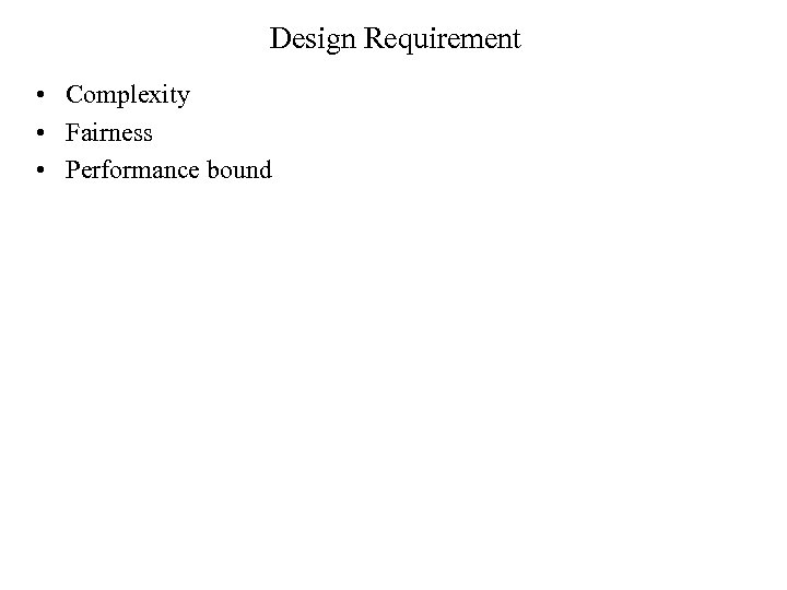 Design Requirement • Complexity • Fairness • Performance bound 