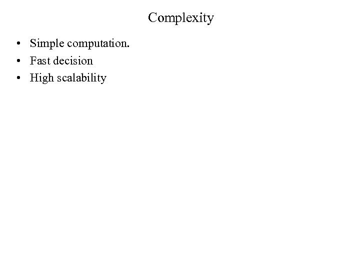 Complexity • Simple computation. • Fast decision • High scalability 