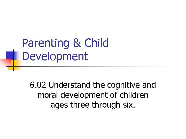 Parenting & Child Development 6. 02 Understand the cognitive and moral development of children