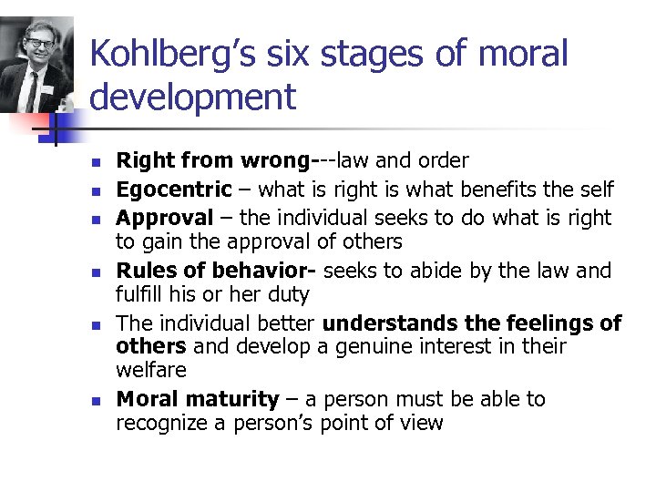 Kohlberg’s six stages of moral development n n n Right from wrong---law and order