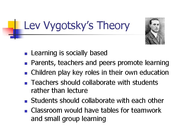 Lev Vygotsky’s Theory n n n Learning is socially based Parents, teachers and peers