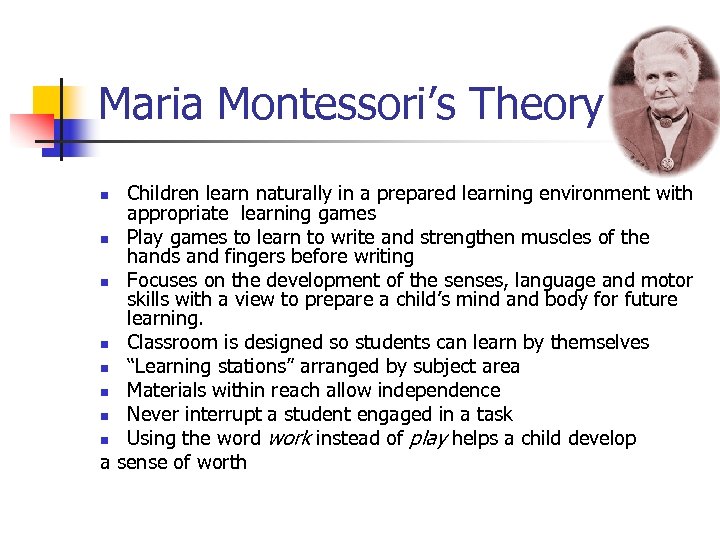 Maria Montessori’s Theory Children learn naturally in a prepared learning environment with appropriate learning