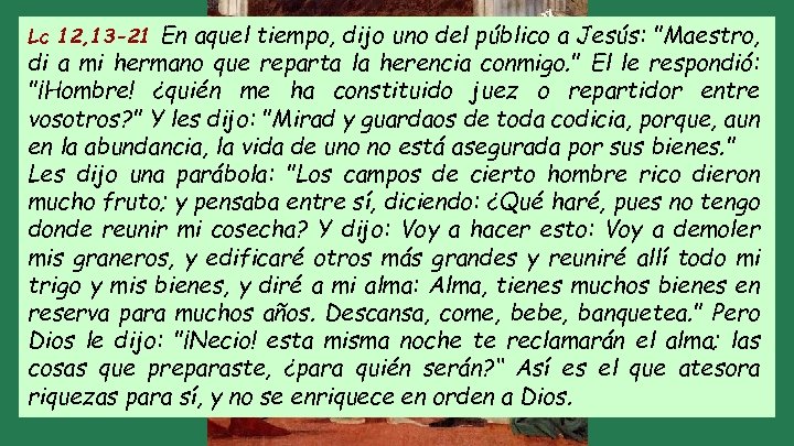 Lc 12, 13 -21 En aquel tiempo, dijo uno del público a Jesús: "Maestro,