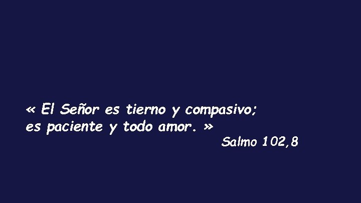  « El Señor es tierno y compasivo; es paciente y todo amor. »