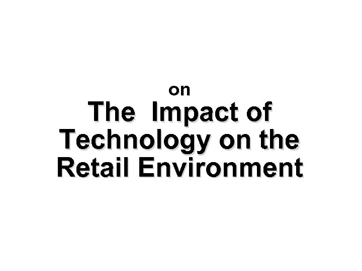 on The Impact of Technology on the Retail Environment 