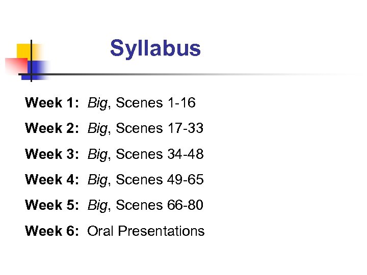 Syllabus Week 1: Big, Scenes 1 -16 Week 2: Big, Scenes 17 -33 Week