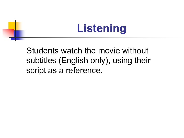 Listening Students watch the movie without subtitles (English only), using their script as a