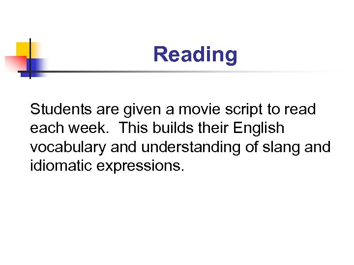Reading Students are given a movie script to read each week. This builds their