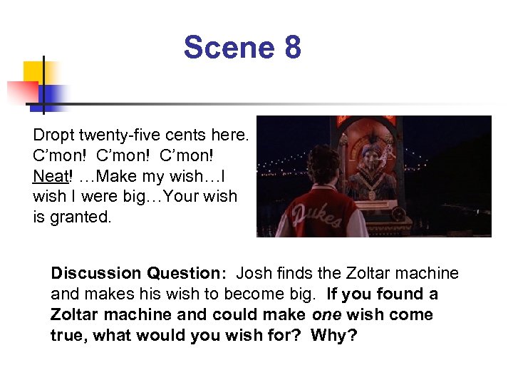 Scene 8 Dropt twenty-five cents here. C’mon! Neat! …Make my wish…I wish I were