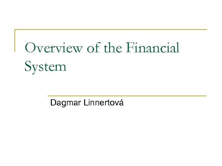 Overview of the Financial System Dagmar Linnertová 