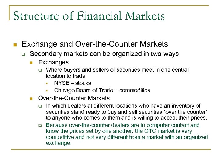 Structure of Financial Markets n Exchange and Over-the-Counter Markets q Secondary markets can be