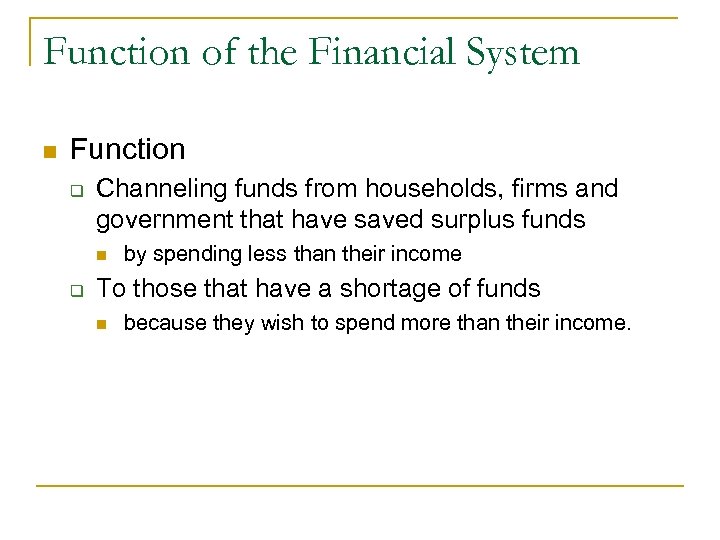 Function of the Financial System n Function q Channeling funds from households, firms and