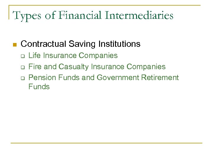 Types of Financial Intermediaries n Contractual Saving Institutions q q q Life Insurance Companies