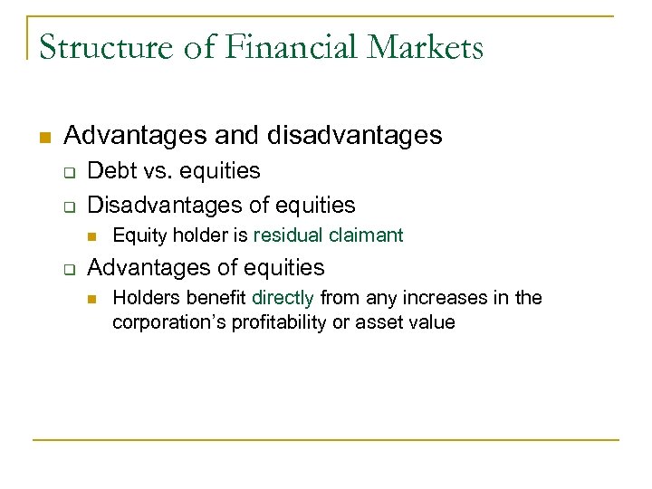 Structure of Financial Markets n Advantages and disadvantages q q Debt vs. equities Disadvantages