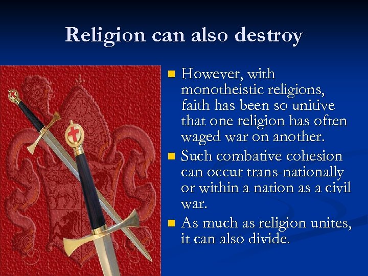 Religion can also destroy However, with monotheistic religions, faith has been so unitive that