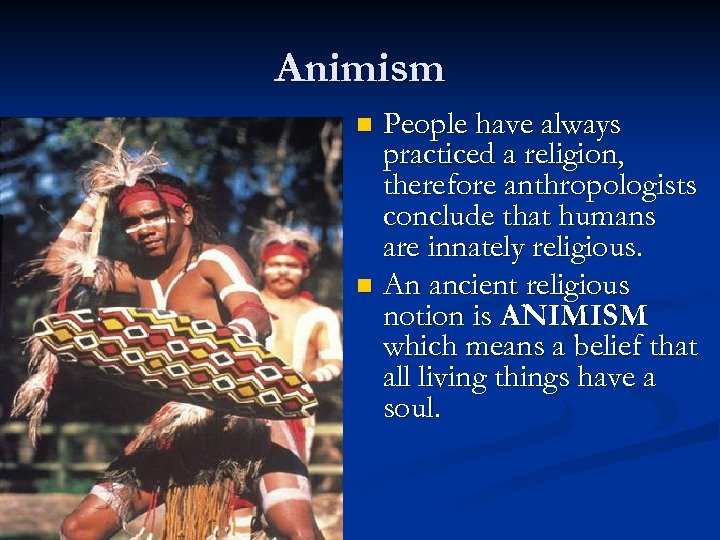 Animism People have always practiced a religion, therefore anthropologists conclude that humans are innately