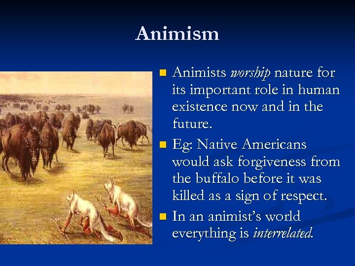 Animism Animists worship nature for its important role in human existence now and in