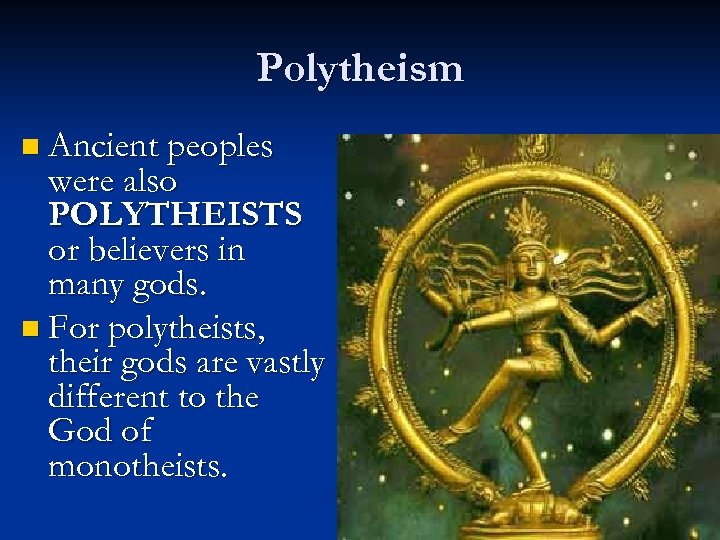 Polytheism n Ancient peoples were also POLYTHEISTS or believers in many gods. n For