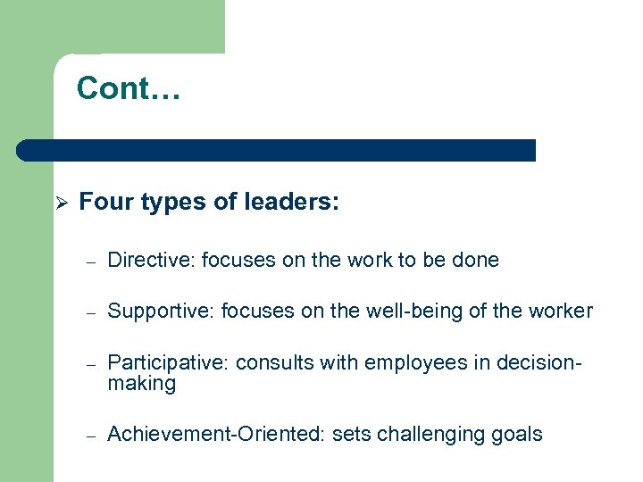 Cont… Ø Four types of leaders: – Directive: focuses on the work to be