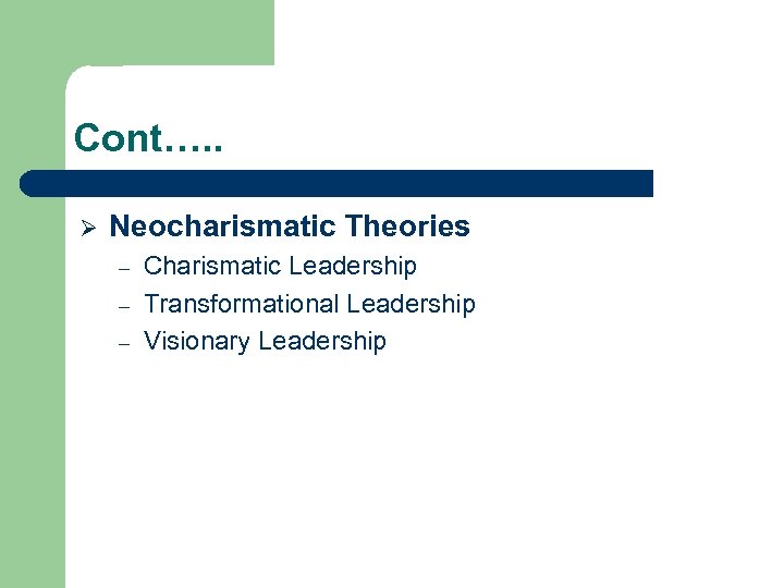 Cont…. . Ø Neocharismatic Theories – – – Charismatic Leadership Transformational Leadership Visionary Leadership