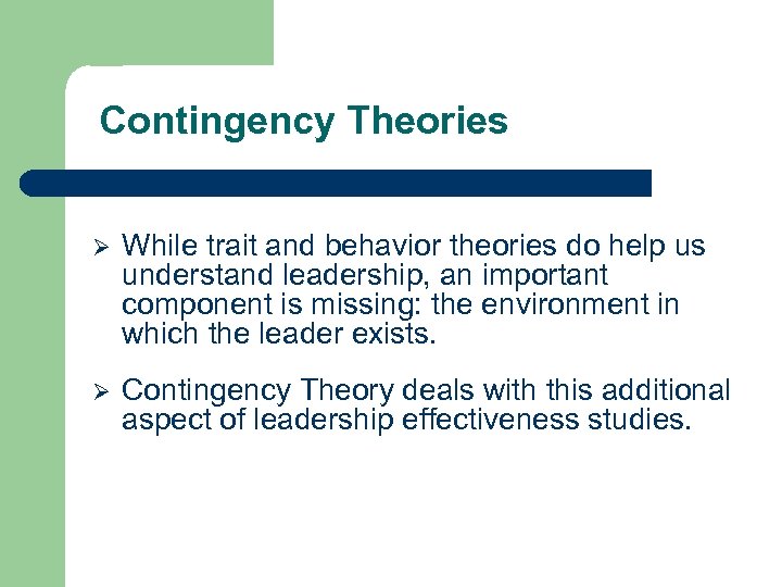 Contingency Theories Ø While trait and behavior theories do help us understand leadership, an