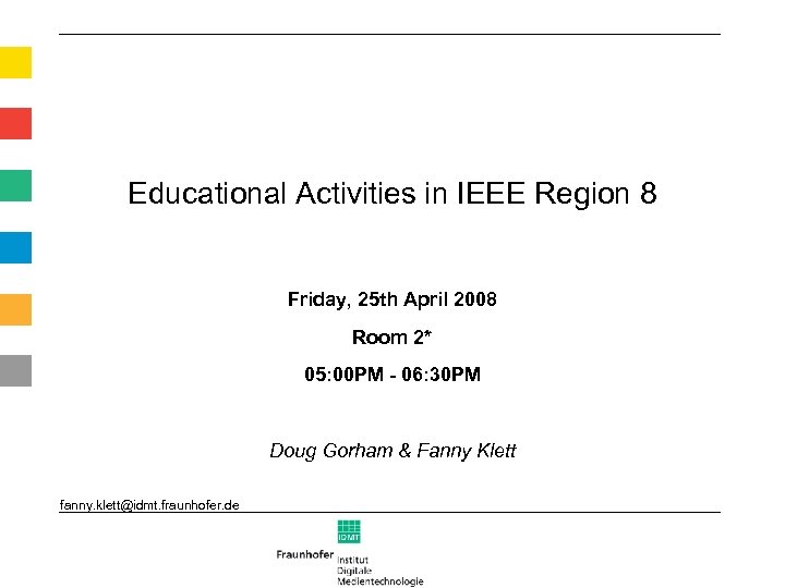 Educational Activities in IEEE Region 8 Friday, 25 th April 2008 Room 2* 05: