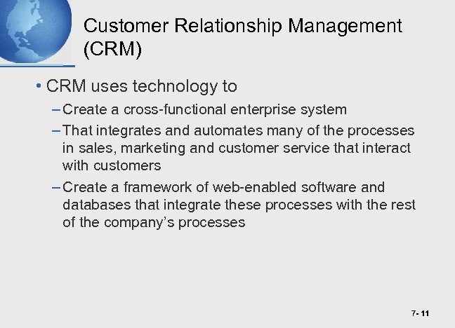 Customer Relationship Management (CRM) • CRM uses technology to – Create a cross-functional enterprise