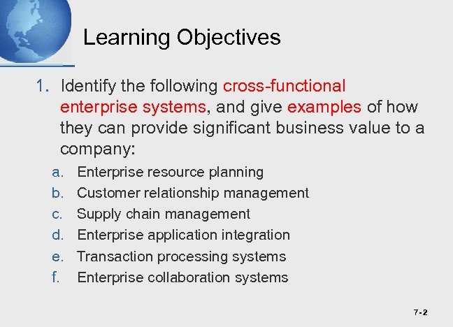 Learning Objectives 1. Identify the following cross-functional enterprise systems, and give examples of how
