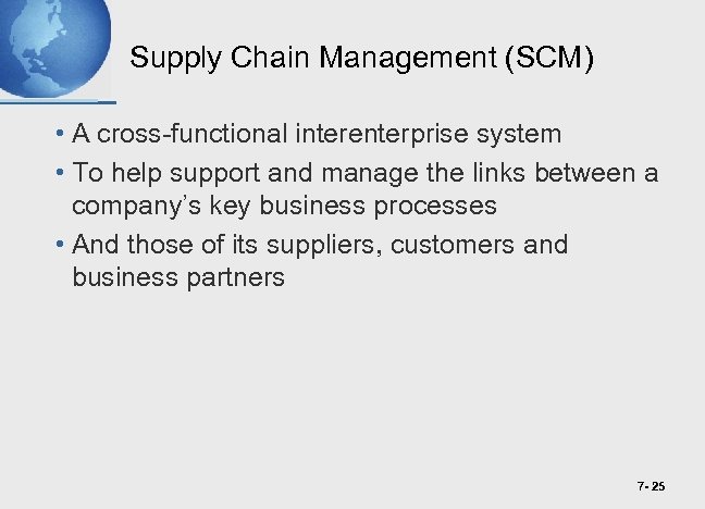 Supply Chain Management (SCM) • A cross-functional interenterprise system • To help support and