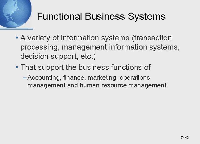 Functional Business Systems • A variety of information systems (transaction processing, management information systems,